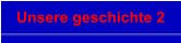 Unsere geschichte 2